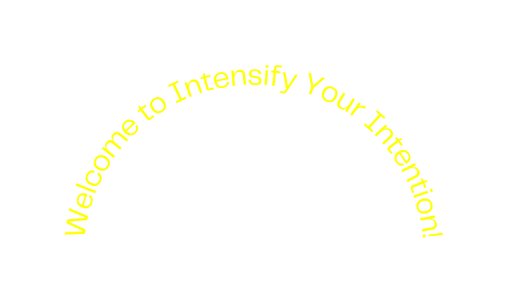 Welcome to Intensify Your Intention